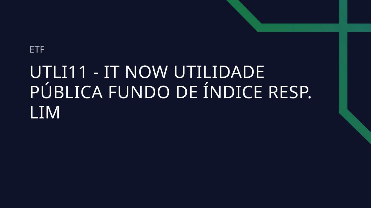 UTLI11 - IT NOW UTILIDADE PÚBLICA FUNDO DE ÍNDICE RESP. LIM: cotação e ...