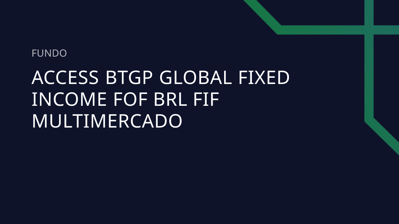 Fundo Access BTGP Global Fixed Income FOF BRL FIF Multimercado