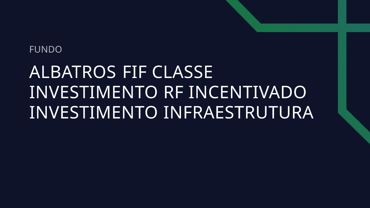 Fundo Albatros FIF Classe Investimento RF Incentivado Investimento ...