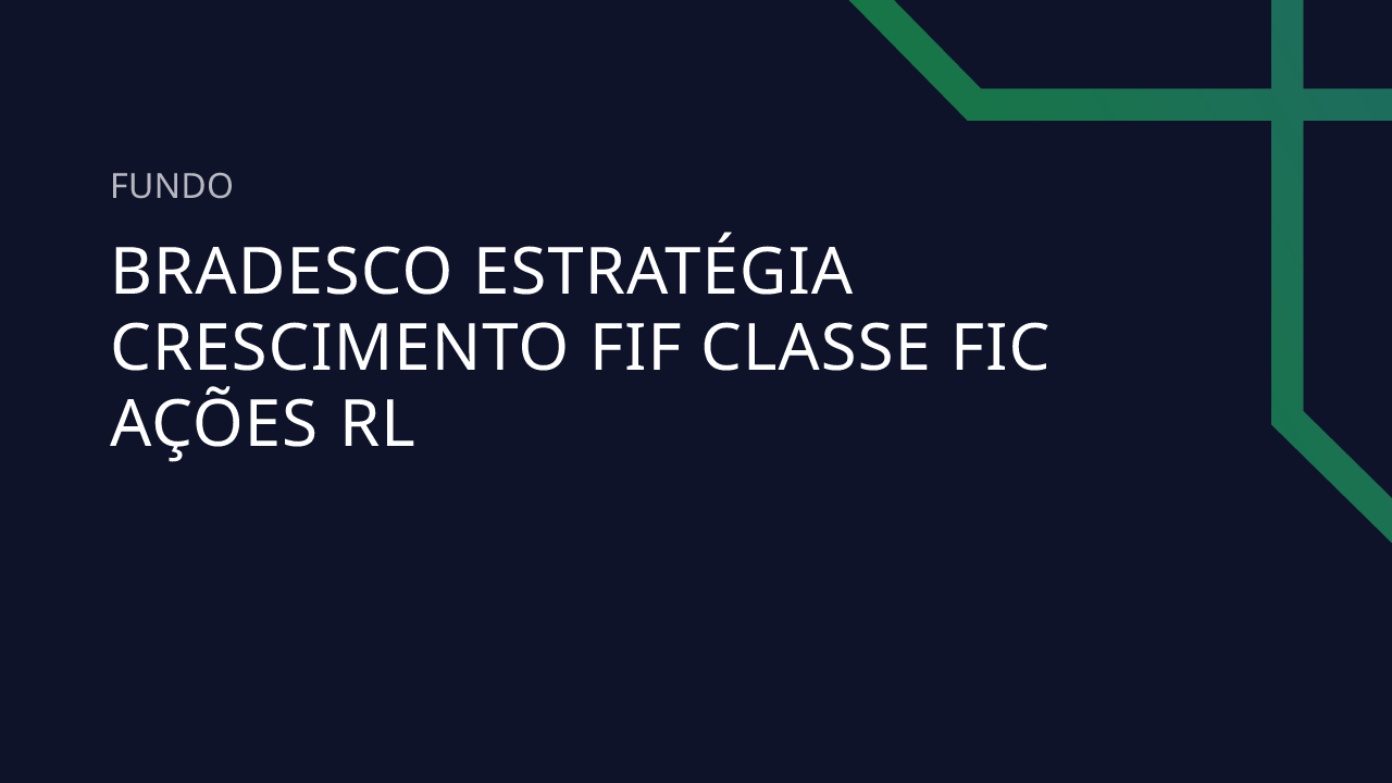Fundo Bradesco Estratégia Crescimento FIF Classe FIC Ações RL