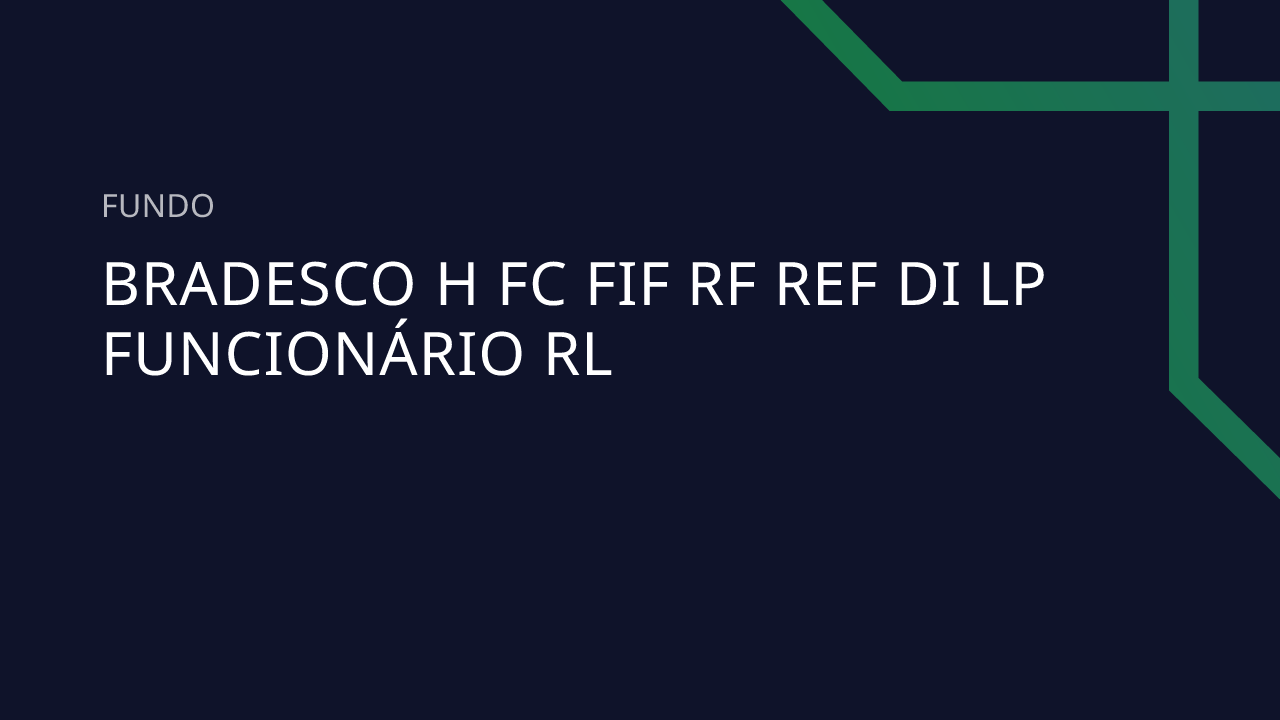 Fundo Bradesco H FC FIF RF Ref DI LP Funcionário RL