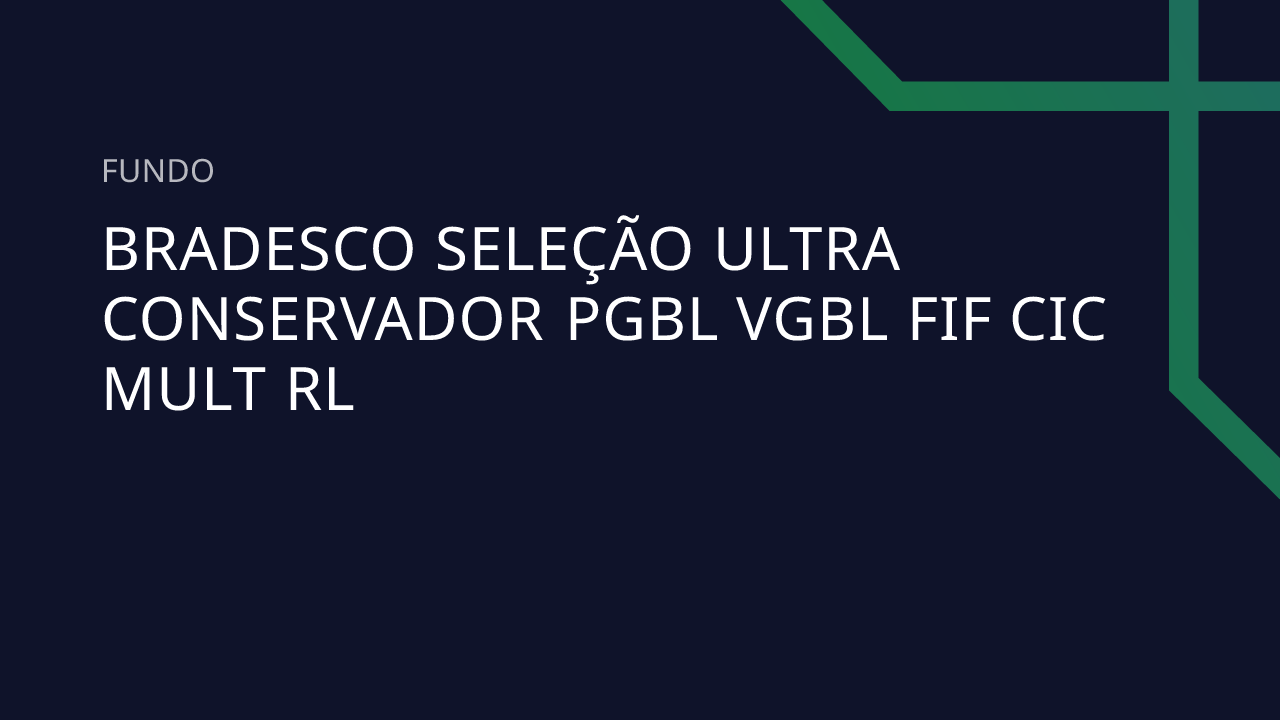 Fundo Bradesco Seleção Ultra Conservador PGBL VGBL FIF CIC Mult RL