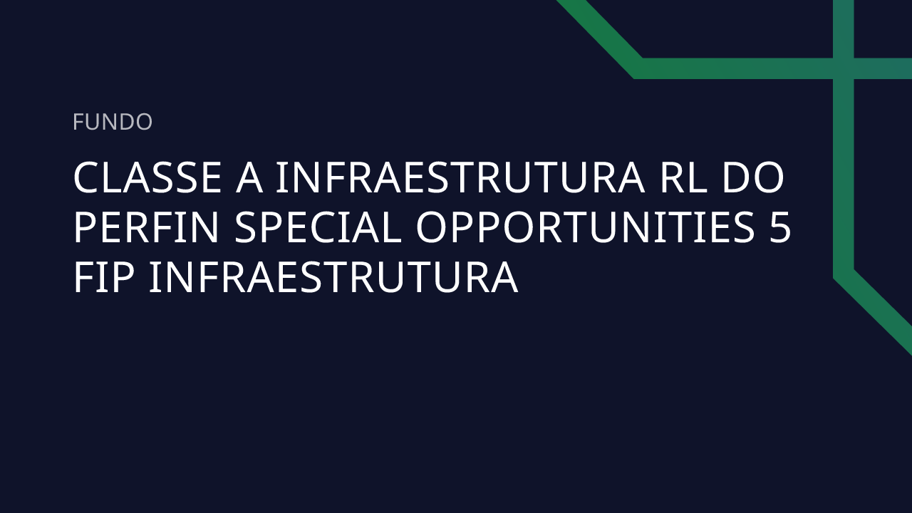 Fundo Classe A Infraestrutura RL DO Perfin Special Opportunities 5 FIP ...