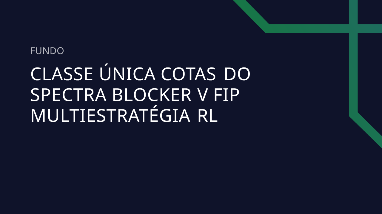 Fundo Classe Única Cotas DO Spectra Blocker V FIP Multiestratégia RL