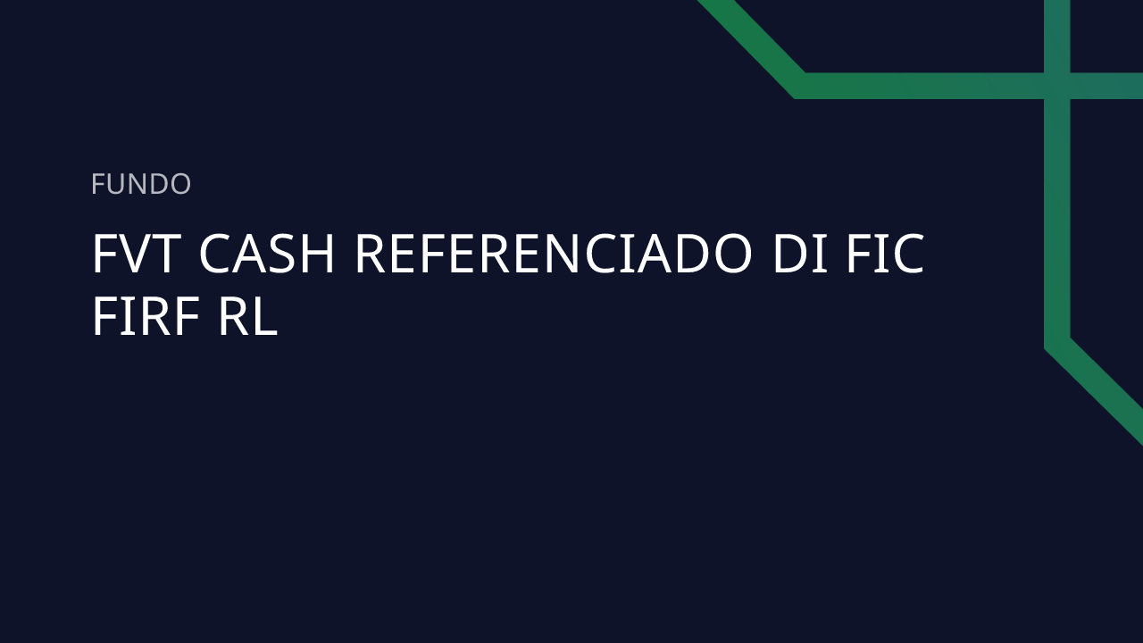 Fundo FVT CASH Referenciado DI FIC Firf RL - 63.301.172/0001-15