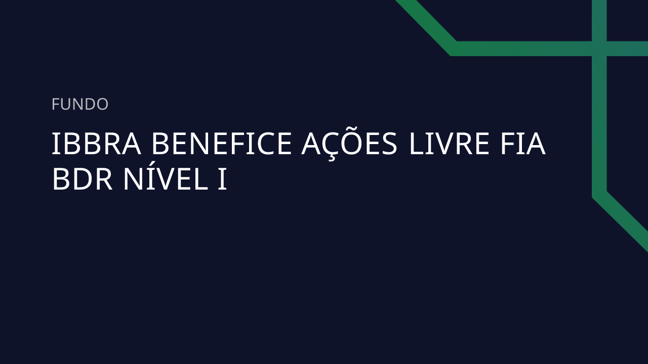 Fundo Ibbra Benefice Ações Livre FIA BDR Nível I