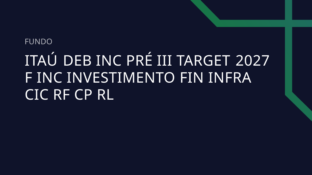 Fundo Itaú Deb Inc Pré III Target 2027 F Inc Investimento Fin Infra CIC ...