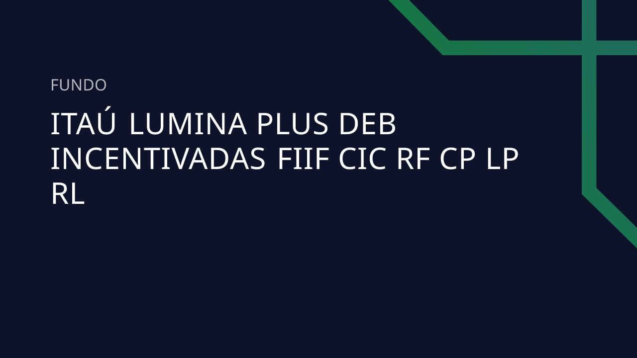 Fundo Itaú Lumina PLUS Deb Incentivadas Fiif CIC RF CP LP RL