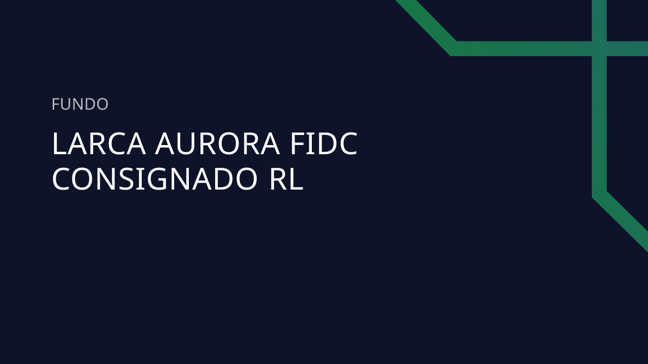 Fundo Larca Aurora FIDC Consignado RL - 63.168.433/0001-70