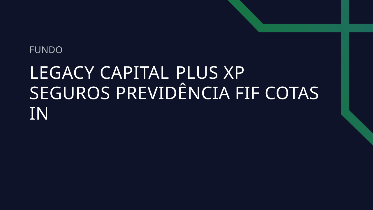 Fundo Legacy Capital PLUS XP Seguros Previdência FIF Cotas In