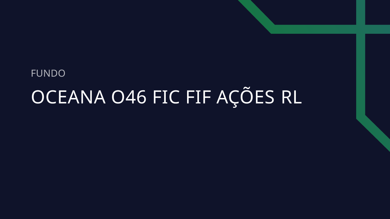 Fundo Oceana O46 FIC FIF Ações RL - 46.391.432/0001-71