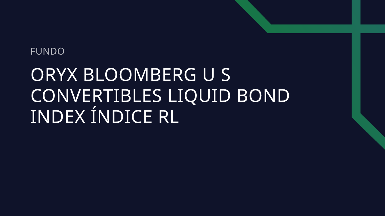 Fundo ORYX Bloomberg U S Convertibles Liquid BOND Index Índice RL