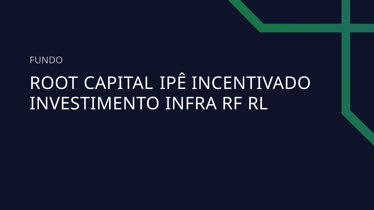 Fundo Root Capital Ipê Incentivado Investimento Infra RF RL