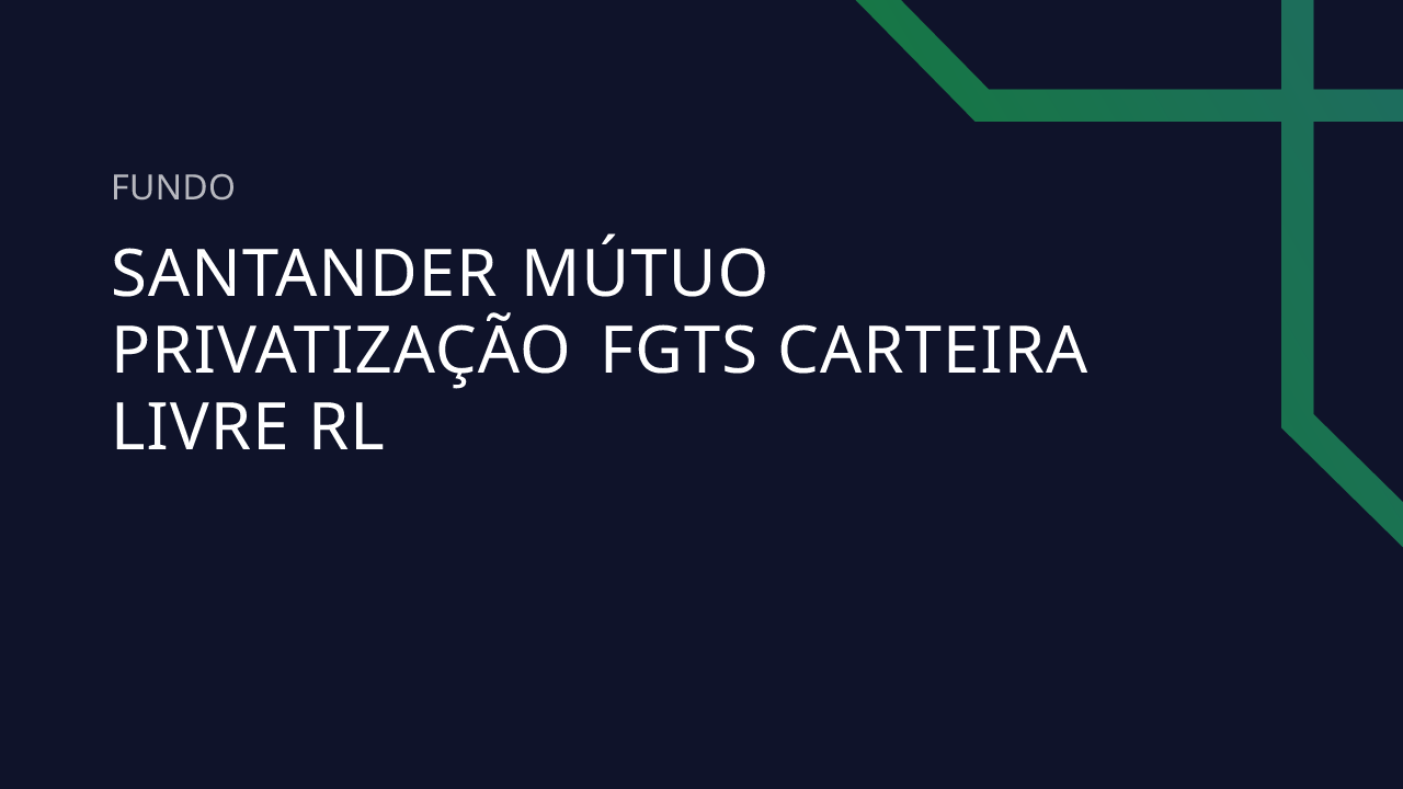 Fundo Santander Mútuo Privatização FGTS Carteira Livre RL