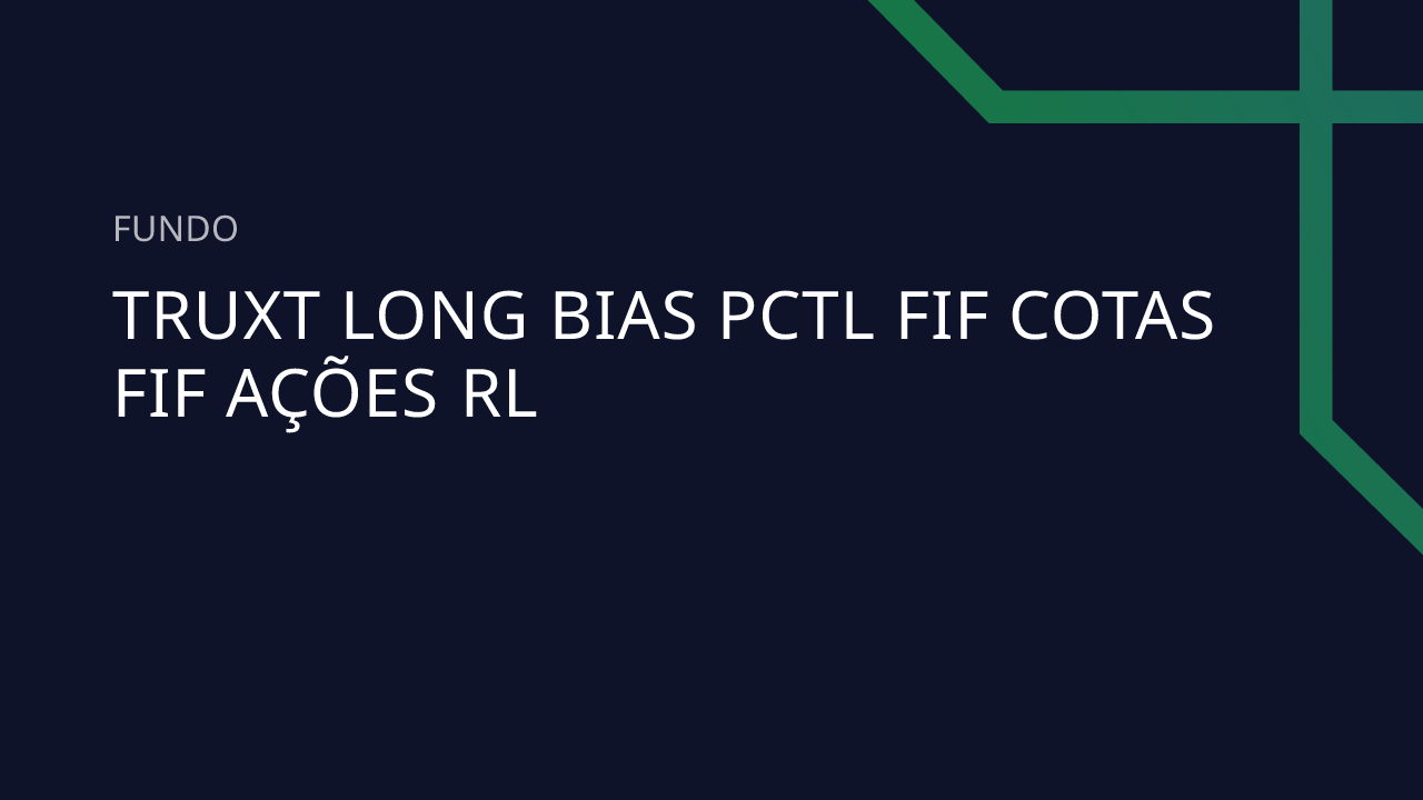 Fundo TRUXT Long Bias PCTL FIF Cotas FIF Ações RL
